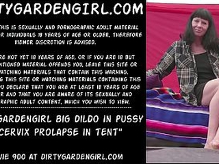 Dirtygardengirl big dildo in pussy &amp_ cervix prolapse in tent